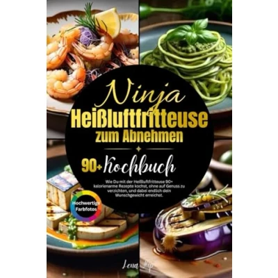 Abbildung von Ninja Heißluftfritteuse Rezeptbuch zum Abnehmen: Wie Du mit der 90+ kalorienarme Rezepte kochst, ohne auf Genuss zu verzichten, und dabei endlich dein Wunschgewicht erreichst.