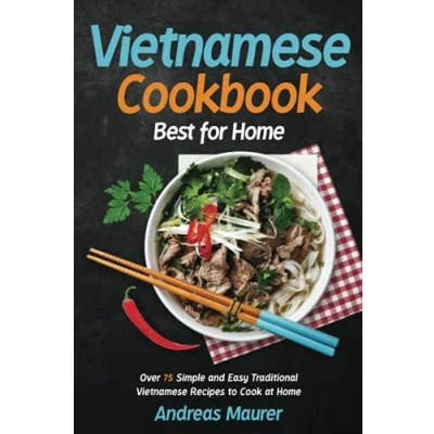 Abbildung von Vietnamese Cookbook Best for Home: Over 75 Simple and Easy Traditional Recipes to Cook at Home