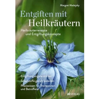 Abbildung von Entgiften mit Heilkräutern: Heilkräuterrezepte und Entgiftungskonzepte. Entgiftungsorgane stärken, Schadstoffe gezielt ausleiten, Praxiswissen für Therapeuten Betroffene. Natürlich bei AT