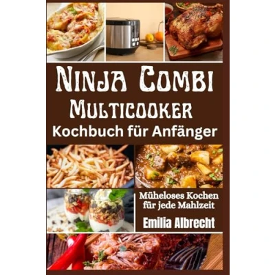 Abbildung von Ninja Combi Multicooker Kochbuch für Anfänger: Müheloses Kochen jede Mahlzeit