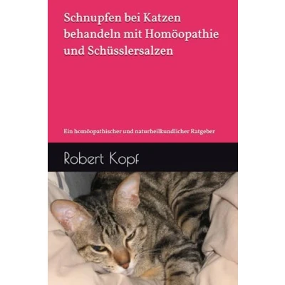 Abbildung von Schnupfen bei Katzen behandeln mit Homöopathie und Schüsslersalzen: Ein homöopathischer naturheilkundlicher Ratgeber