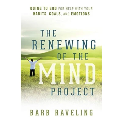 Abbildung von the Renewing of Mind Project: Going to God for Help with Your Habits, Goals, and Emotions