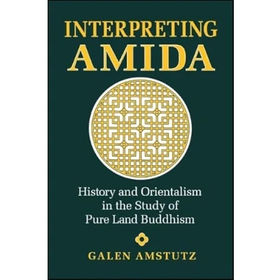 Abbildung von Interpreting Amida: History and Orientalism in the Study of Pure Land Buddhism (SUNY Series Buddhist Studies)