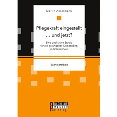 Abbildung von Pflegekraft eingestellt … und jetzt? Eine qualitative Studie für ein gelungenes Onboarding im Krankenhaus: Bachelorarbeit