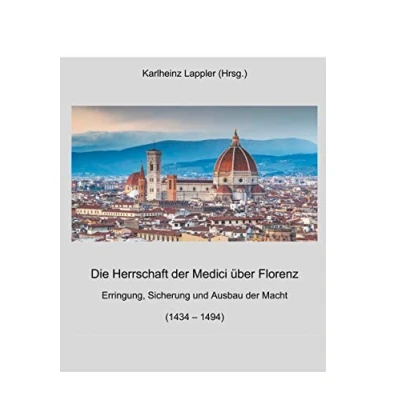 Abbildung von Die Herrschaft der Medici über Florenz: Erringung, Sicherung und Ausbau Macht (1434 1494)