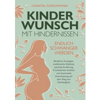 Abbildung von Kinderwunsch mit Hindernissen Endlich schwanger werden: Bewährte Strategien, medizinische Einblicke, optimale Ernährung, Fruchtbarkeit erhöhen und ... Unterstützung auf dem Weg zum Familienglück