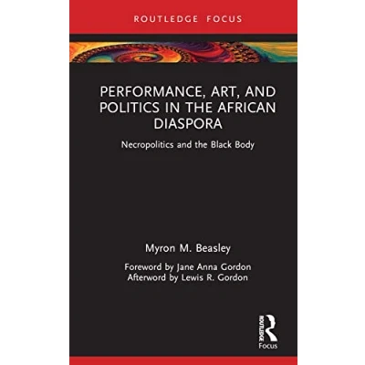 Abbildung von Performance, Art, and Politics in the African Diaspora: Necropolitics Black Body (Routledge Focus on Art History Visual Studies)