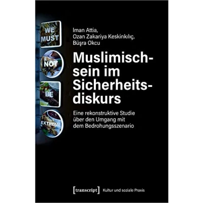 Abbildung von Muslimischsein im Sicherheitsdiskurs: Eine rekonstruktive Studie über den Umgang mit dem Bedrohungsszenario (Kultur und soziale Praxis)