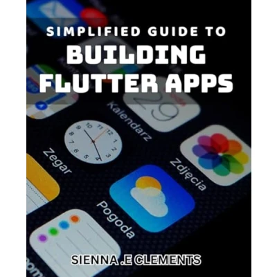 Abbildung von Simplified Guide to Building Flutter Apps: Master the Art of Creating Stunning Applications with Ease.