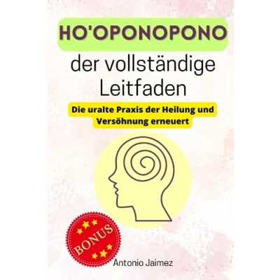 Abbildung von Ho&#039;oponopono, der vollständige Leitfaden: Die uralte Praxis Heilung und Versöhnung erneuert