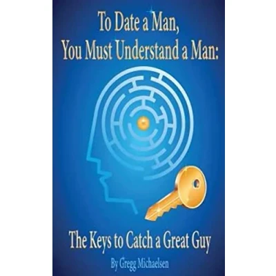 Abbildung von to Date a Man, You Must Understand Man: The Keys Catch Great Guy (Dating and Relationship Advice for Women)