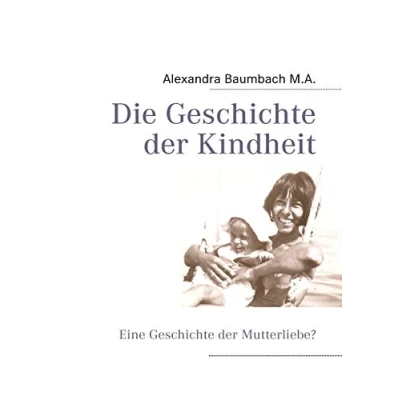 Abbildung von Die Geschichte der Kindheit: Eine Mutterliebe?