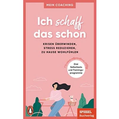 Abbildung von Ich schaff das schon : Krisen überwinden, Stress reduzieren, zu Hause wohlfühlen 3 Selbsttests und Trainingsprogramme für einen entspannteren Alltag Ein SPIEGEL Buch (Mein Coaching Reihe, Band 3)