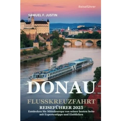 Abbildung von Donau Flusskreuzfahrt Reiseführer 2025.: Entdecken Sie Mitteleuropa von seiner schönsten Seite mit Expertentipps und Einblicken