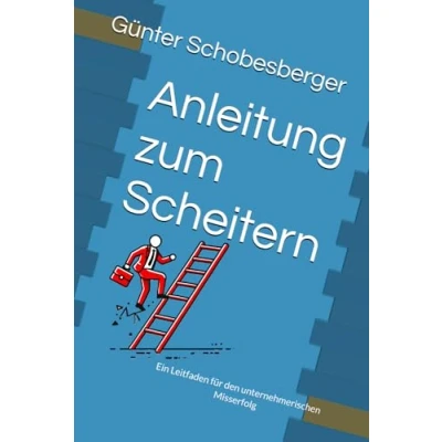 Abbildung von Anleitung zum Scheitern: Ein Leitfaden für den unternehmerischen Misserfolg
