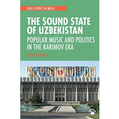 Abbildung von the Sound State of Uzbekistan: Popular Music and Politics in Karimov Era (Soas Studies Music)