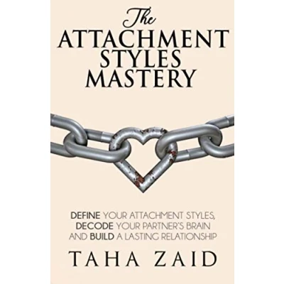 Abbildung von The Attachment Styles Mastery: Define Your Style, Decode Partner&#039;s Brain And Build a Lasting Relationship
