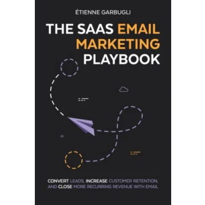 Abbildung von The SaaS Email Marketing Playbook: Convert Leads, Increase Customer Retention, and Close More Recurring Revenue With