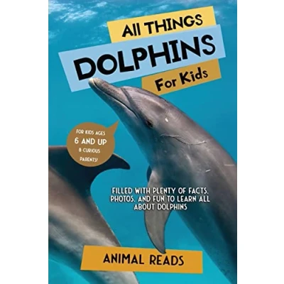 Abbildung von all Things Dolphins For Kids: Filled With Plenty of Facts, Photos, and Fun to Learn About