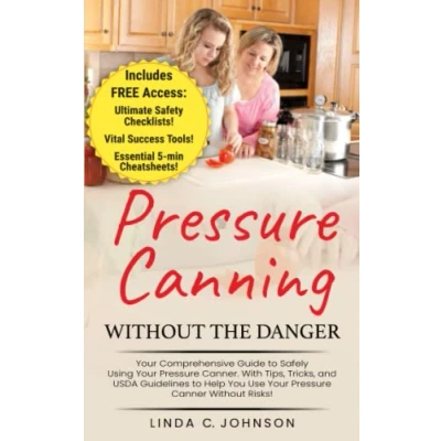 Abbildung von Pressure Canning Without the Danger: Your Comprehensive Guide to Safely Using Canner. With Tips, Tricks, and USDA Guidelines Help You ... Preserving For Beginners Book)