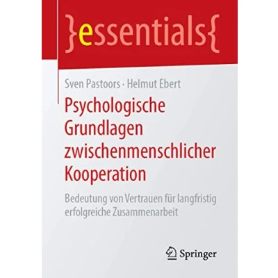 Abbildung von Psychologische Grundlagen zwischenmenschlicher Kooperation: Bedeutung von Vertrauen für langfristig erfolgreiche Zusammenarbeit (essentials)