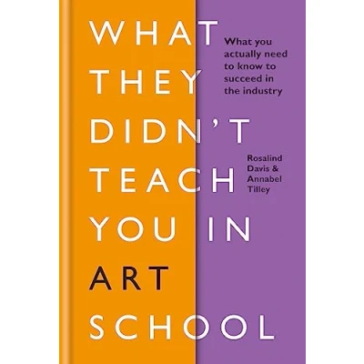 Abbildung von What They Didn&#039;t Teach You In Art School: need to know survive as an artist (What School)