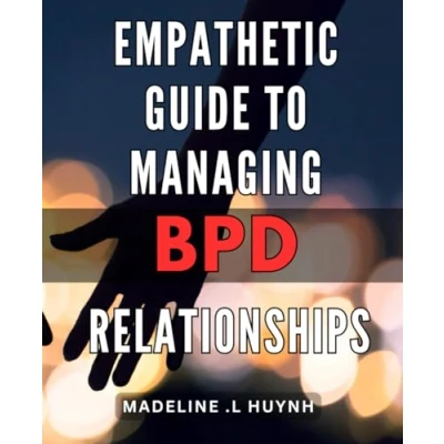 Abbildung von Empathetic Guide to Managing BPD Relationships: Navigating Borderline Personality Disorder Relationships with Empathy and Understanding