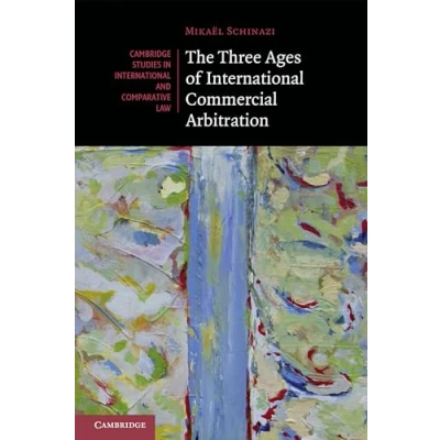 Abbildung von The Three Ages of International Commercial Arbitration (Cambridge Studies in and Comparative Law)