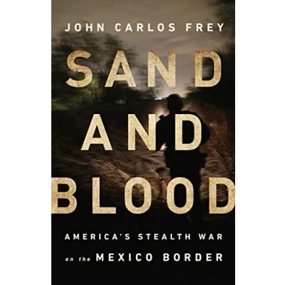 Abbildung von Sand and Blood: America&#039;s Stealth War on the Mexico Border