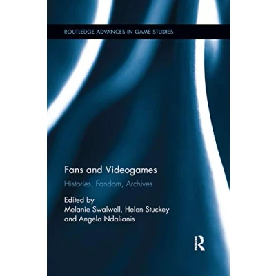 Abbildung von Fans and Videogames: Histories, Fandom, Archives (Routledge Advances in Game Studies)