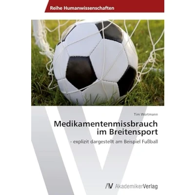 Abbildung von Medikamentenmissbrauch im Breitensport: explizit dargestellt am Beispiel Fußball