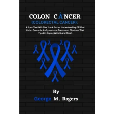 Abbildung von Colon CANCER(COLORECTAL CANCER): A Book That Will Give You Better Understanding of What Cancer Is, Its Symptoms, Treatment, Choice Diet ... With It And More!. (Striving Cancer)