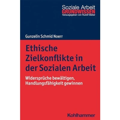 Abbildung von Ethische Zielkonflikte in der Sozialen Arbeit: Widersprüche bewältigen, Handlungsfähigkeit gewinnen (Grundwissen Soziale Arbeit, 42, Band 42)