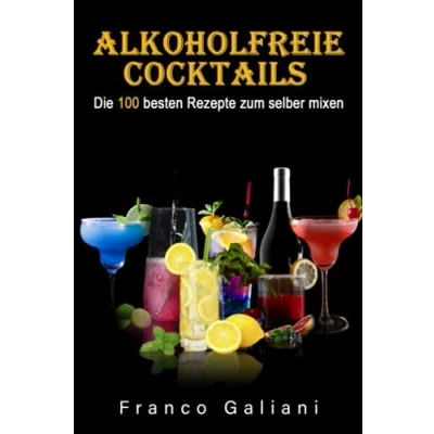 Abbildung von Alkoholfreie Cocktails: Die 100 besten Rezepte zum selber mixen (Cocktail Buch, Band 1)(ohne Bilder)
