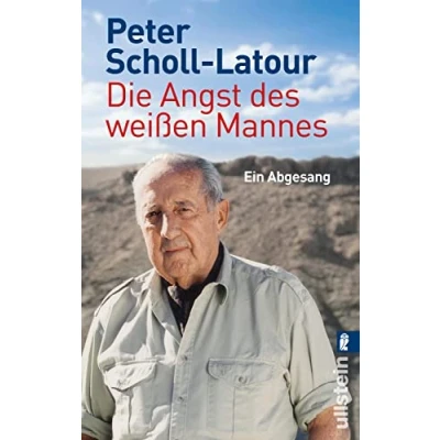 Abbildung von Die Angst des weißen Mannes: Ein Abgesang Peter Scholl Latour, der letzte Welterklärer (0)