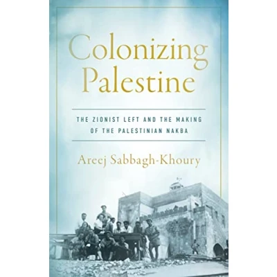 Abbildung von Colonizing Palestine: the Zionist Left and Making of Palestinian Nakba (Stanford Studies in Middle Eastern Islamic Societies and)