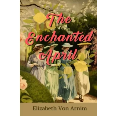 Abbildung von The Enchanted April by Elizabeth Von Arnim: Complete with Classics Illustrated Summary &amp; Analysis