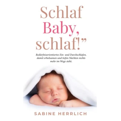 Abbildung von „Schlaf Baby, schlaf!&quot;: Bedürfnisorientiertes Ein und Durchschlafen, damit erholsamen tiefen Nächten nichts mehr im Wege steht.