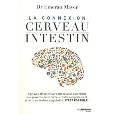 Abbildung von La connexion Cerveau Intestin: Agir avec efficacité sur cette relation essentielle qui gouverne notre humeur, comportement et santé dans sa globalité : c&#039;est possible !