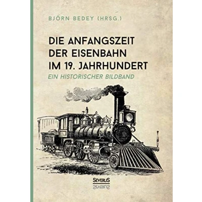 Abbildung von Die Anfangszeit der Eisenbahn im 19. Jahrhundert: Ein historischer Bildband