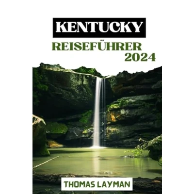 Abbildung von KENTUCKY REISEFÜHRER 2024: Eine Reise durch Kultur, Geschichte und natürliche Schönheit