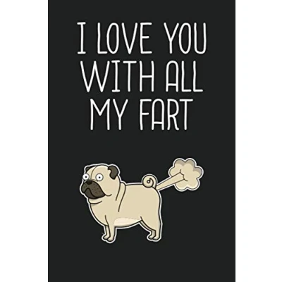 Abbildung von I Love You With All My Fart: Funny Gag Gift For Men, Women, Girlfriend, Boyfriend, Wife, Husband, Him, Her, 120 Pages, Lined Notebook Journal, 6x9 Inc