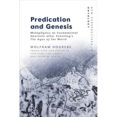 Abbildung von Predication and Genesis: Metaphysics As Fundamental Heuristic After Schelling&#039;s the Ages of World (New Perspectives in Ontology)