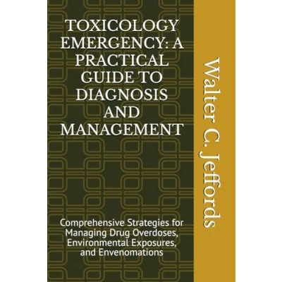 Abbildung von TOXICOLOGY EMERGENCY: A PRACTICAL GUIDE TO DIAGNOSIS and MANAGEMENT: Comprehensive Strategies for Managing Drug Overdoses, Environmental Exposures, Envenomations