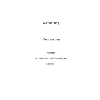 Abbildung von Wilfried Ihrig Aufsätze / Fundsachen: zur modernen deutschsprachigen Literatur