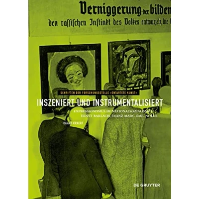 Abbildung von Inszeniert und instrumentalisiert: Expressionismus im Nationalsozialismus: Ernst Barlach, Franz Marc, Emil Nolde (Schriften der Forschungsstelle &quot;Entartete Kunst&quot;, 15)