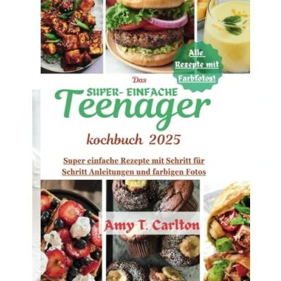 Abbildung von Das Super einfache Teenager kochbuch 2025: Rezepte mit Schritt für Anleitungen und farbigen Fotos
