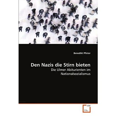 Abbildung von Den Nazis Die Stirn bieten: Ulmer Abiturienten im Nationalsozialismus