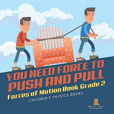 Abbildung von You Need Force to Push and Pull Forces of Motion Book Grade 2 Children&#039;s Physics Books