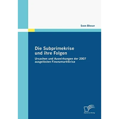 Abbildung von Die Subprimekrise und ihre Folgen. Ursachen Auswirkungen der 2007 ausgelösten Finanzmarktkrise